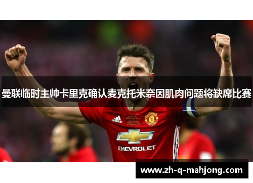 曼联临时主帅卡里克确认麦克托米奈因肌肉问题将缺席比赛